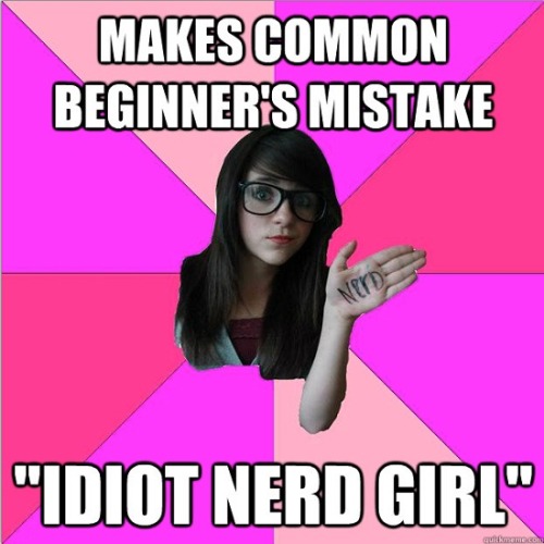 lord-kitschener: spastasmagoria: nellysketchesnstuff: thislyfe: Taking Back Idiot Nerd Girl I though