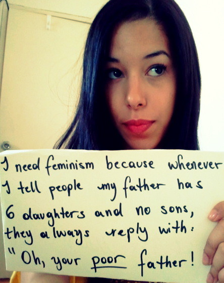 I need feminism because whenever I tell people my father has 6 daughters and no sons, they always reply with:
“Oh your poor father!”
I don’t think having 6 wonderful and talented girls instead of any boys is something to be pitied.