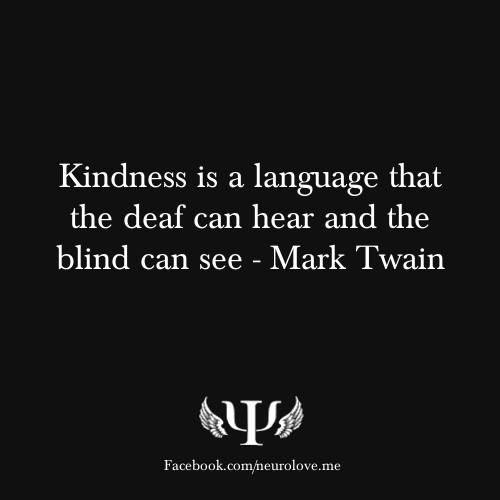 psych-facts:  Kindness is a language that the deaf can hear and the blind can see - Mark Twain