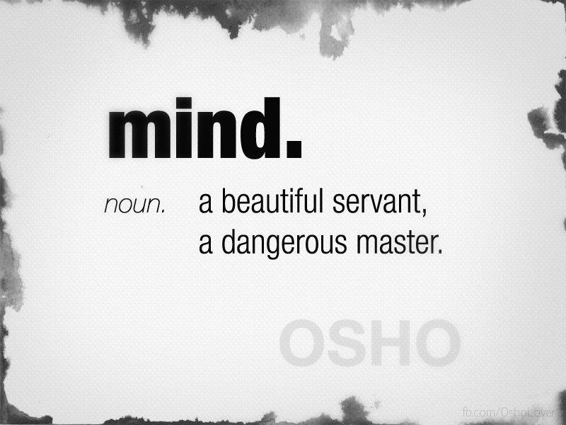 awakeningapril:  Mind.A beautiful servant, a dangerous master.— Osho 
