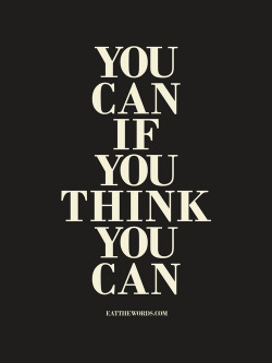 betype:  You can if you think you can. (by eatthewords)