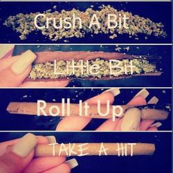 Crush a bit, little bit, roll it up, take a hit