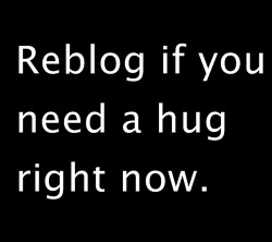 slavesdiary:  I always need a hug. I am being hugged only once a week, or not at all. When I greet people mostly.  Once I was told by my friend that I’m being weird and she always feels like she should’t hug me, or when she does she feels strange.