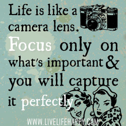 recoveryisbeautiful:  Life is like a camera lens. Focus only on what’s important and you will capture it perfectly. by deeplifequotes on Flickr. 
