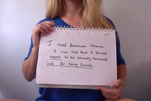 whoneedsfeminism: I need feminism because I was told that I should expect to be sexually harassed ju