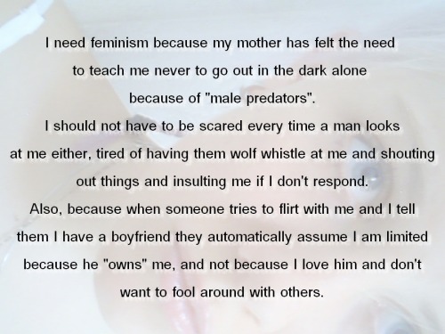 whoneedsfeminism: I need feminism because my mother has felt the need to teach me never to go out in