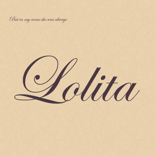 friendsdontwastewine:  Lolita, light of my life, fire of my loins. My sin, my soul. Lo-lee-ta: the tip of the tongue taking a trip of three steps down the palate to tap, at three, on the teeth. Lo. Lee. Ta. 