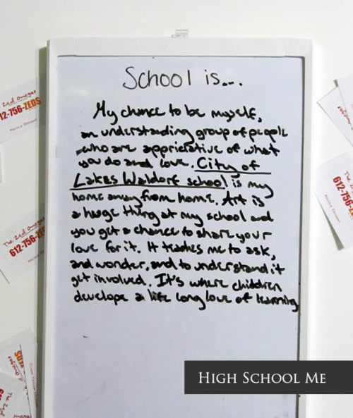 Complete this thought: “School is….” Zed Omega Nora photographed this whiteboard left at HIGH SCHOOL