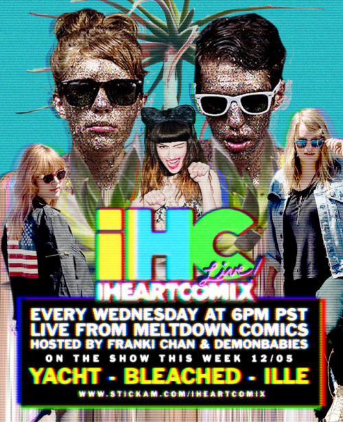IHEARTCOMIX LIVE! Tune in to IHEARTCOMIX LIVE with special guests YACHT, Bleached, and Ille tonight 