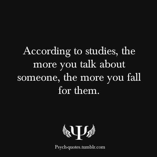 psych-facts:  According to studies, the more you talk about someone, the more you
