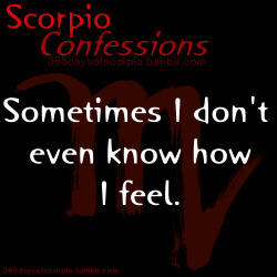 365daysofscorpio:Scorpio Confession: Sometimes