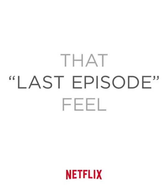 netflix:  That “Last Episode” Feel.